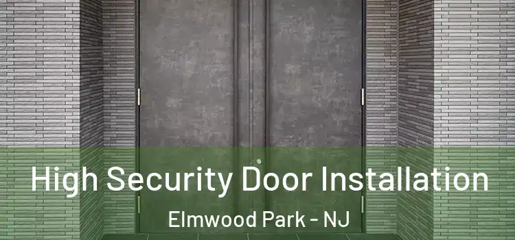 High Security Door Installation Elmwood Park - NJ