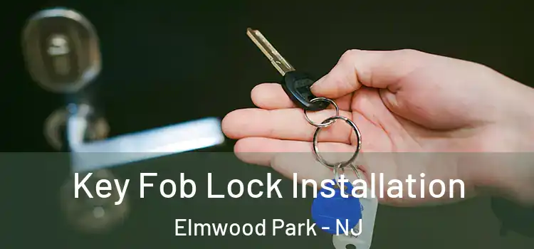Key Fob Lock Installation Elmwood Park - NJ